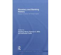 Monetary and Banking History: Essays in Honour of Forrest Capie: 62 (Routledge International Studies in Money and Banking)