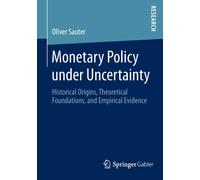 Monetary Policy under Uncertainty : Historical Origins, Theoretical Foundations, and Empirical Evidence