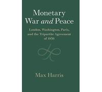 Monetary War and Peace: London, Washington, Paris, and the Tripartite Agreement of 1936 (Studies in Macroeconomic History)
