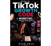 Monetise: Turn Your TikTok Audience Into Real Income: 3 (TikTok Growth Code)