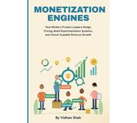 Monetization Engines: How Modern Product Leaders Design Pricing, Build Experimentation Systems, and Unlock Scalable Revenue Growth