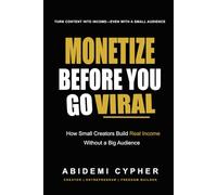 MONETIZE BEFORE YOU GO VIRAL: How Small Creators Build Real Income Without a Big Audience