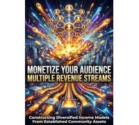 Monetize Your Audience: Multiple Revenue Streams: Constructing Diversified Income Models From Established Community Assets