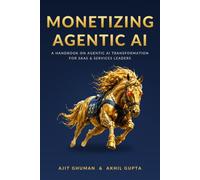 Monetizing Agentic AI: A Handbook For Agentic AI Transformation For SaaS And Services Leaders
