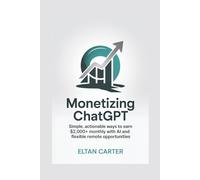 Monetizing ChatGPT: Simple, Actionable Ways to Earn $2,000+ Monthly with AI and Flexible Remote Opportunities