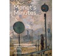 Monet's Minutes : Impressionism and the Industrialization of Time