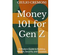Money 101 for Gen Z: A Modern Guide to Building Wealth, Security, and Freedom
