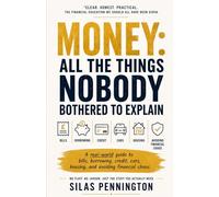 Money: All the things nobody bothered to explain: A real-world guide to bills, borrowing, credit, cars, housing, and avoiding financial chaos