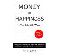 Money and Happiness (The Scientific Way): Scientifically Proven Ways To Be Happy And Highly Effective Life Hacks For Financial Independence