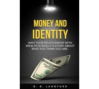 Money and Identity: Why Your Relationship With Wealth Is Really a Story About Who You Think You Are (The Money Psychology Series)