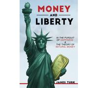 Money and Liberty: In the Pursuit of Happiness & The Theory of Natural Money