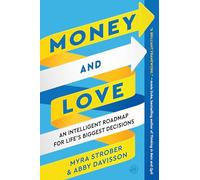 Money and Love: An Intelligent Roadmap for Life’s Biggest Decisions-Balancing Rationality and Emotion, and Navigating the Interdependence of Personal and Financial Choices