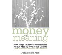 Money and Meaning: New Ways to Have Conversations About Money with Your Clients--A Guide for Therapists, Coaches, and Other Professionals, + URL