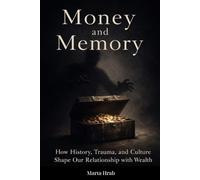 Money and Memory: How History, Trauma, and Culture Shape Our Relationship with Wealth