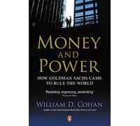 Money and Power : How Goldman Sachs Came to Rule the World