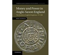 Money and Power in Anglo-Saxon England: The Southern English Kingdoms, 757-865: 80 (Cambridge Studies in Medieval Life and Thought: Fourth Series, Series Number 80)