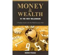 Money and Wealth in the New Millennium: A Prophetic Guide to the New World Economic Order