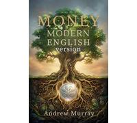 Money - Andrew Murray in Modern English: The Complete Classic Money: Thoughts for God’s Stewards Updated for Today (Andrew Murray For Today)