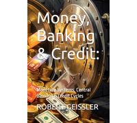 Money, Banking & Credit:: Monetary Systems, Central Banking & Credit Cycles (Economics)