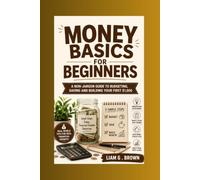 Money Basics For Beginners: A Non-Jargon Guide to Budgeting, Saving and Building Your First $1,000