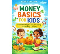 Money Basics for Kids: Understanding Saving, Investing, and Making Choices: Understanding Saving, Investing, and Making Choices