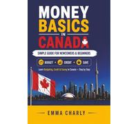 Money Basics in Canada: A Simple Step-by-Step Guide to Budgeting, Credit, Saving & Building Financial Confidence for Newcomers
