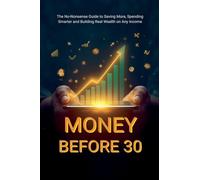 Money Before 30: The No-Nonsense Guide to Saving More, Spending Smarter and Building Real Wealth on Any Income