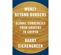 Money Beyond Borders : Global Currencies from Croesus to Crypto