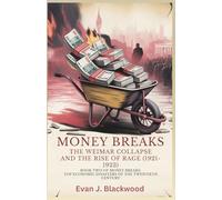 Money Breaks: The Weimar Collapse and the Rise of Rage (1921-1923) (Money Breaks: Top Economic Disasters of the Twentieth Century)