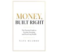 MONEY, BUILT RIGHT: The Three Pillars That Turn Income Into Lasting Wealth: 1 (Money & Wealth Series)