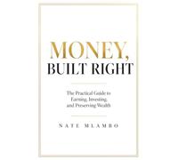 MONEY, BUILT RIGHT: The Three Pillars That Turn Income Into Lasting Wealth (Money & Wealth Series)