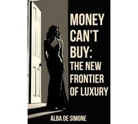 MONEY CAN’T BUY: THE NEW FRONTIER OF LUXURY