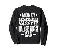 Money Can't Make Happy but Dialysis Nurse Nephrology RN Can Sweatshirt