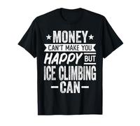 Money Can't Make Happy but Ice Climbing Can - Ice Climber T-Shirt
