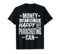 Money Can't Make Happy but Parachuting Paragliding Skydiver T-Shirt