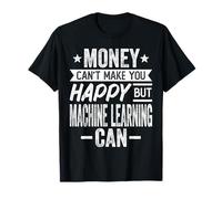 Money Can't Make You Happy but Machine Learning Can T-Shirt