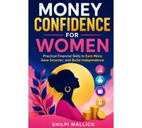 Money Confidence For Women: Practical Financial Skills to Earn More, Save Smarter, and Build Independence
