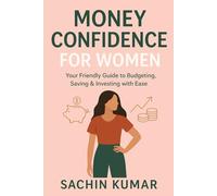 Money Confidence for Women: Your Friendly Guide to Budgeting, Saving & Investing with Ease
