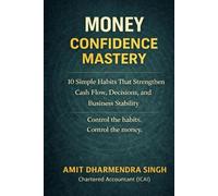 Money Confidence Mastery: 10 Simple Habits That Strengthen Cash Flow, Decisions, and Business Stability
