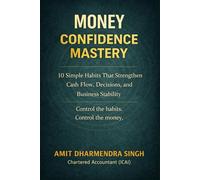 Money Confidence Mastery: 10 Simple Habits That Strengthen Cash Flow, Decisions, and Business Stability