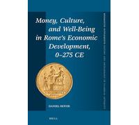 Money, Culture, and Well-Being in Rome's Economic Development, 0-275 CE: 412 (Mnemosyne, Supplements, History and Archaeology of Classical Antiquity, 412)