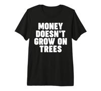 Money Doesn't Grow on Trees Premium T-Shirt