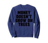 Money Doesn't Grow on Trees Sweatshirt