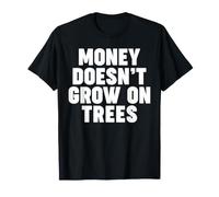 Money Doesn't Grow on Trees T-Shirt