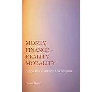 Money, Finance, Reality, Morality: A New Way to Address Old Problems