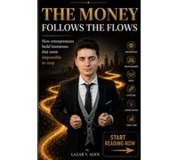 Money Follows Flows: How entrepreneurs think when they build unstoppable companies