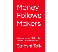 Money Follows Makers: A Blueprint for Millennials and Gen Z to Build First