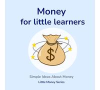Money for Little Learners: A Simple Introduction to Money, Saving, Spending, and Earning for Kids Ages 3-7 (Little Money Series)