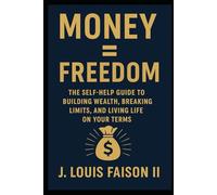 Money = Freedom: The Self-Help Guide to Building Wealth, Breaking Limits, and Living Life on Your Terms