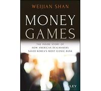 Money Games: The Inside Story of How American Dealmakers Saved Korea's Most Iconic Bank